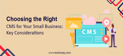 Choosing The Right CMS For Your Small Business: Key Considerations